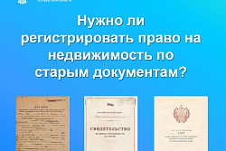 Нужно ли регистрировать право на недвижимость по старым документам? 