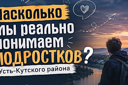 Опрос: Насколько мы реально понимаем подростков Усть-Кутского района?