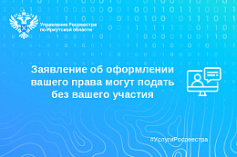  Заявление об оформления вашего права могут подать без вашего участия